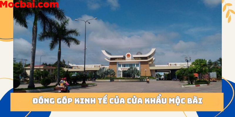 Đóng góp về kinh tế của cửa khẩu Mộc Bài