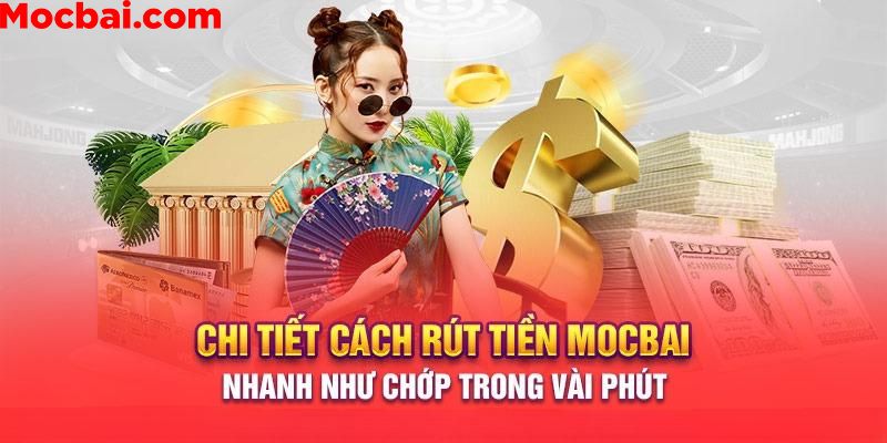 Hướng dẫn cách rút tiền Mocbai nhanh chóng nhất