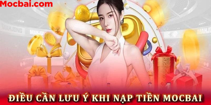 Một số lưu ý khi nạp tiền Mocbai