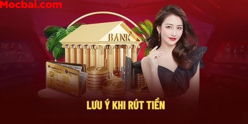 Một số lưu ý trong quá trình rút tiền Mocbai