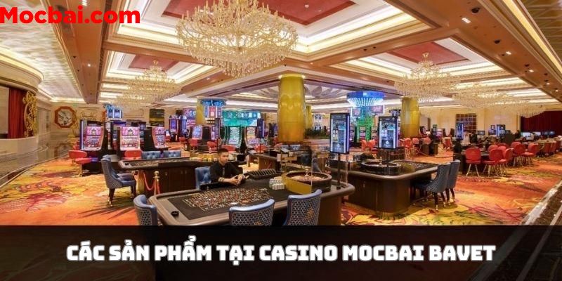 Các sản phẩm tại Casino Mocbai Bavet