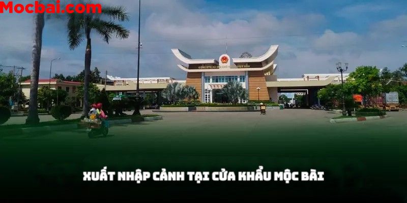 Thủ tục xuất nhập cảnh tại cửa khẩu Mộc Bài